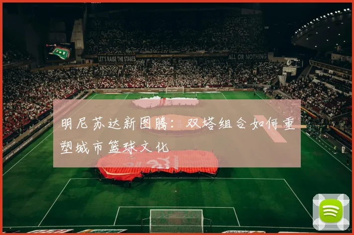 明尼苏达新图腾：双塔组合如何重塑城市篮球文化