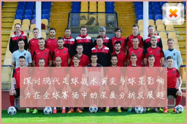 探讨现代足球战术演变与球星影响力在全球赛场中的深度分析发展趋势