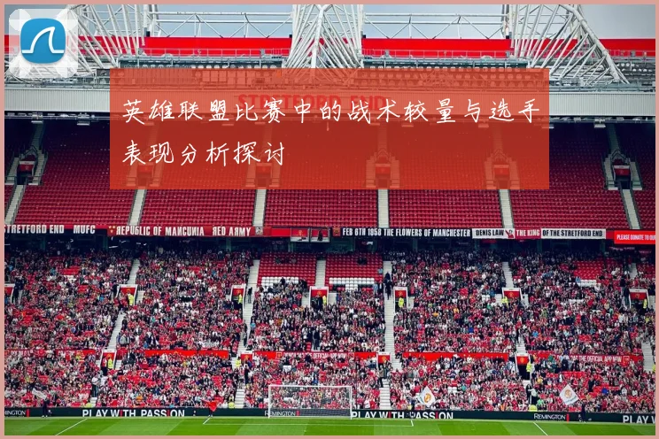 英雄联盟比赛中的战术较量与选手表现分析探讨